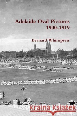 Adelaide Oval Pictures 1900-1919 Bernard Whimpress 9780244695415