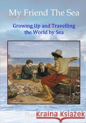 My Friend The Sea: Growing Up and Travelling the World by Sea Douglas Model 9780244697495