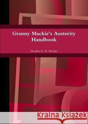 Granny Mackie's Austerity Handbook Heather E. M. MacKie 9780244709792 Lulu.com