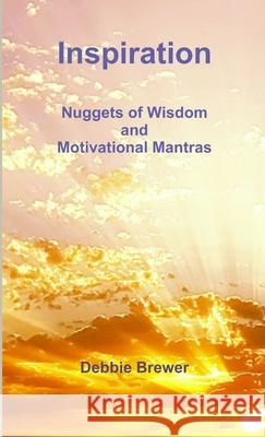 Inspiration: Nuggets of Wisdom and Motivational Mantras Debbie Brewer 9780244710095 Lulu.com