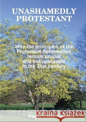 Unashamedly Protestant Peter Simpson 9780244715861 Lulu.com