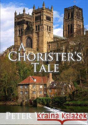 A Chorister's Tale Peter W Gibson 9780244716141