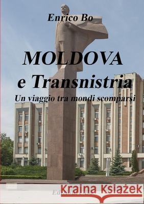 MOLDOVA e Transnistria - Un viaggio tra mondi scomparsi Enrico Bo 9780244717247