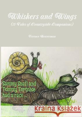 Whiskers and Wings (15 Tales of Countryside Companions) Terence Braverman 9780244721497 Lulu.com