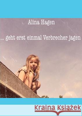 Alina Hagen...geht erst einmal Verbrecher jagen! Franka Höhne 9780244725204