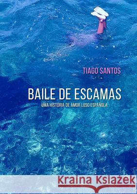 Baile de Escamas - uma história de amor luso-española Tiago Santos 9780244731328