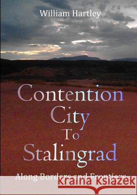 Contention City to Stalingrad: Along Borders and Frontiers William Hartley 9780244733834