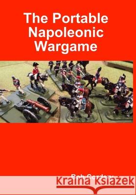 The Portable Napoleonic Wargame Bob Cordery 9780244739096 Lulu.com