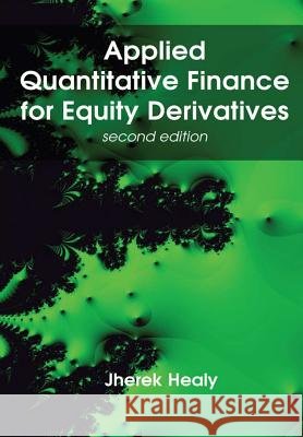 Applied Quantitative Finance for Equity Derivatives, second edition Jherek Healy 9780244741587