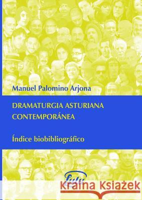 Dramaturgia asturiana contempor?nea Manuel Palomino Arjona 9780244742546 Lulu.com
