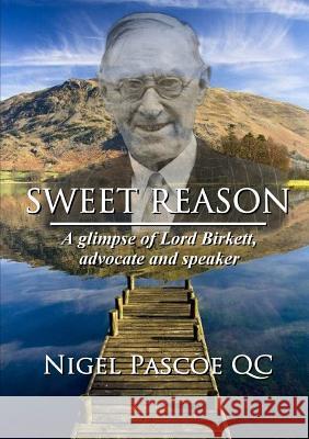 Sweet Reason: A glimpse of Lord Birkett, advocate and speaker Pascoe, Nigel 9780244743017