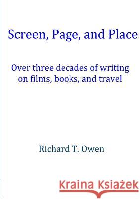 Screen, Page, and Place: Over three decades of writing on films, books and travel Richard T Owen 9780244743987