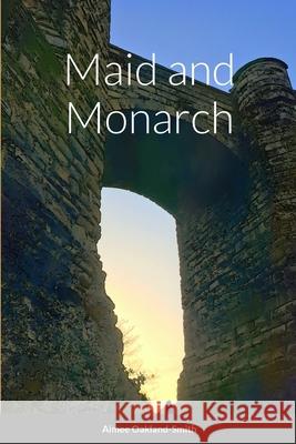 Maid and Monarch Aimee Oakland-Smith 9780244747305