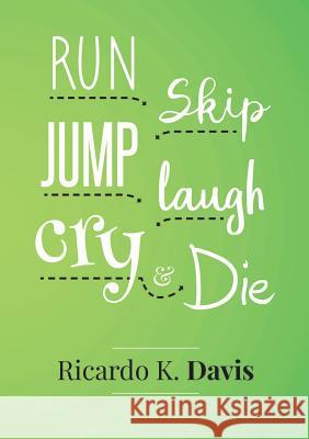 Run, Skip, Jump, Laugh, Cry, and Die Ricardo Davis 9780244749569