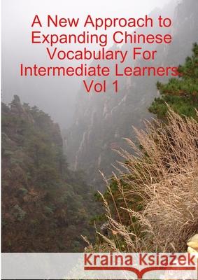 A New Approach to Expanding Chinese Vocabulary For Intermediate Learners.Vol 1 Wang Lingli, Keith Robinson 9780244751340 Lulu.com