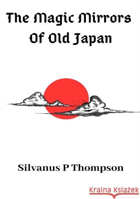 The Magic Mirrors Of Old Japan Silvanus P Thompson 9780244753245