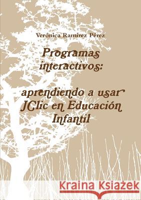 Programas interactivos: aprendiendo a usar JClic en Educación Infantil Verónica Ramírez Pérez 9780244753870 Lulu.com