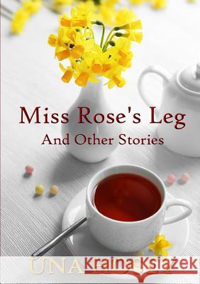 Miss Rose's Leg and Other Stories Una Hosey 9780244756871 Lulu.com