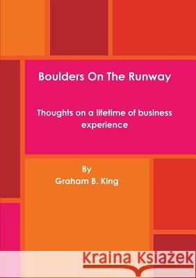 Boulders On The Runway - Thoughts on a lifetime of business experience Graham B King 9780244756987