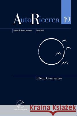 AutoRicerca - Numero 19, Anno 2019 - Effetto Osservatore Massimiliano Sassoli de Bianchi, Massimiliano Sassoli de Bianchi 9780244759117