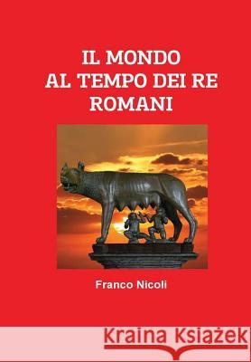 Il Mondo Al Tempo Dei Re Romani Franco Nicoli 9780244765613 Lulu.com