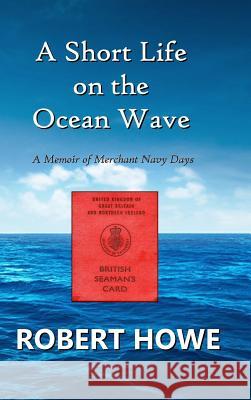 A Short Life on the Ocean Wave Robert Howe 9780244766962 Lulu.com