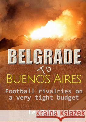 Belgrade to Buenos Aires –  Football rivalries on a very tight budget Lee Colvin 9780244770488