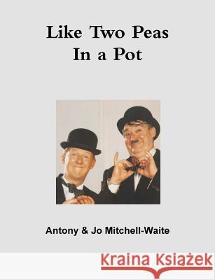 Like Two Peas in a Pot Antony Mitchell-Waite, Joanne Mitchell-Waite 9780244777791 Lulu.com