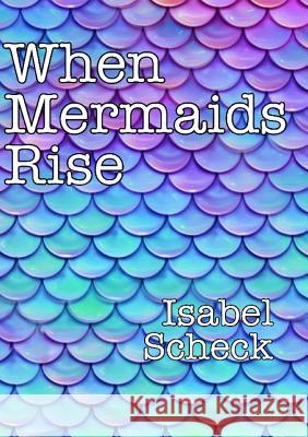 When Mermaids Rise Isabel Scheck 9780244784447