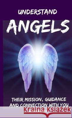 Understand Angels, Their Mission, Guidance and Connection With You Debbie Brewer 9780244787615 Lulu.com