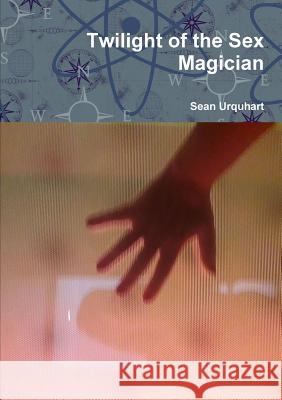 Twilight of the Sex Magician Sean Urquhart 9780244789848