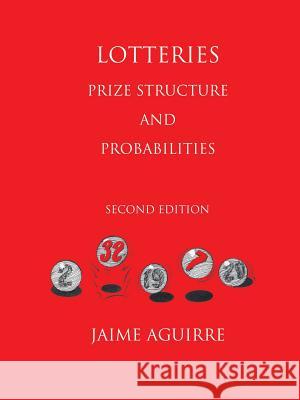 LOTTERIES: PRIZE STRUCTURE AND PROBABILITIES JAIME AGUIRRE 9780244790837 Lulu.com