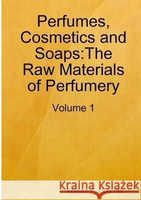 Perfumes, Cosmetics and Soaps:The Raw Materials of Perfumery: Volume 1 William A. Poucher 9780244793418