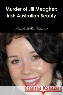 Murder of Jill Meagher: Irish Australian Beauty Pamela Lillian Valemont 9780244801830 Lulu.com