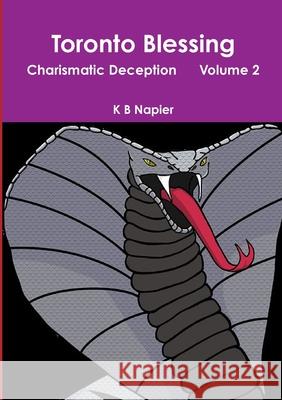 Toronto Blessing Charismatic Deception Volume 2 K B Napier 9780244803636 Lulu.com