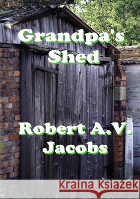 Grandpa's Shed Robert A.V. Jacobs 9780244808846 Lulu.com