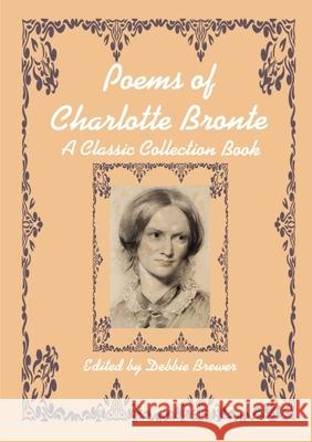 Poems of Charlotte Bronte, A Classic Collection Book Debbie Brewer 9780244811051 Lulu.com