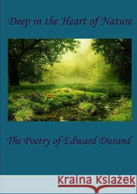 Deep in the Heart of Nature Edward Durand 9780244818418 Lulu.com