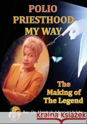 POLIO PRIESTHOOD MY WAY: The Making of the Legend Abimbola Adewumi Solebo 9780244822279 Lulu.com