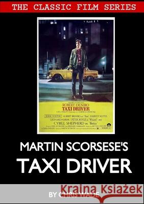 Classic Film Series: Martin Scorsese's Taxi Driver chris wade 9780244829971 Lulu.com