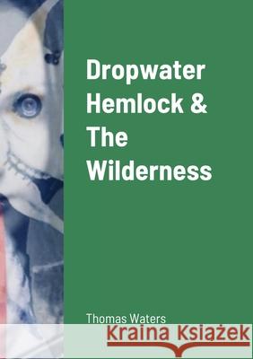 Dropwater Hemlock & The Wilderness Thomas Waters 9780244830212 Lulu.com