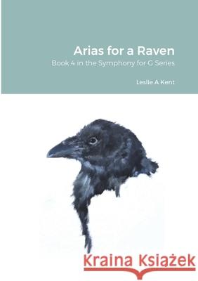 Arias for a Raven Leslie Kent 9780244832353 Lulu.com