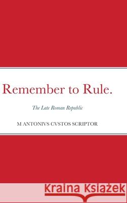 Remember to Rule.: The Late Roman Republic Warden, Michael 9780244832414 Lulu.com