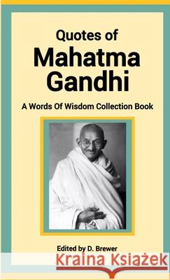 Quotes of Mahatma Gandhi, A Words of Wisdom Collection Book D. Brewer 9780244848774