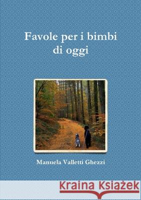 Favole per i bimbi di oggi giornalista Manuela Valletti Ghezzi 9780244850760