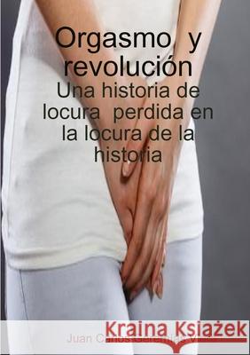 Orgasmo y revolución Geremías Viera, Juan Carlos 9780244854676 Lulu.com