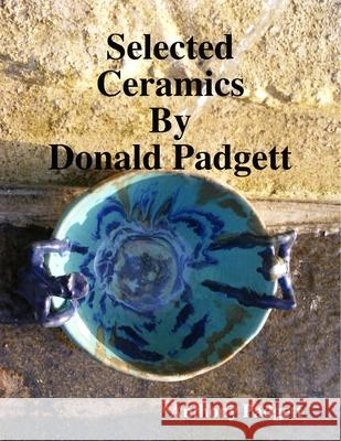 Selected Ceramics By Donald Padgett Anthony Padgett 9780244858216