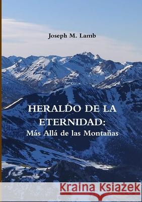 HERALDO DE LA ETERNIDAD: Más Allá de las Montañas Joseph M. Lamb 9780244859053 Lulu.com