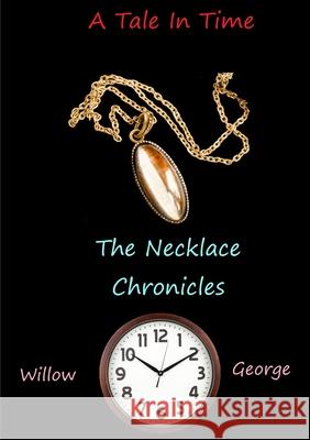 A Tale in Time - The Necklace Chronicles Willow George 9780244866150 Lulu.com