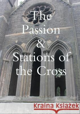 The Passion & Stations of the Cross Stephen Gregory 9780244869755